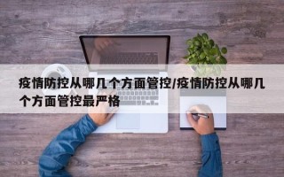 疫情防控从哪几个方面管控/疫情防控从哪几个方面管控最严格