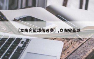 【立陶宛篮球落选赛】,立陶宛蓝球