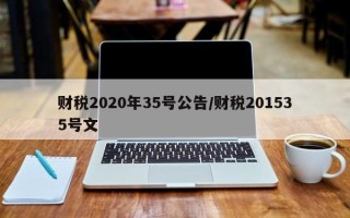 财税2020年35号公告/财税201535号文