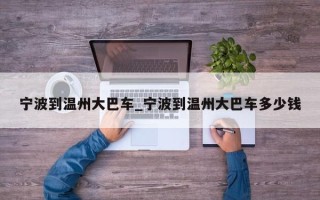 宁波到温州大巴车_宁波到温州大巴车多少钱