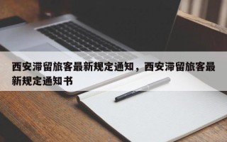 西安滞留旅客最新规定通知，西安滞留旅客最新规定通知书