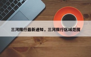 三河限行最新通知，三河限行区域范围