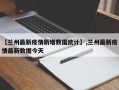 【兰州最新疫情新增数据统计】,兰州最新疫情最新数据今天