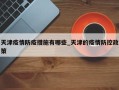 天津疫情防疫措施有哪些_天津的疫情防控政策