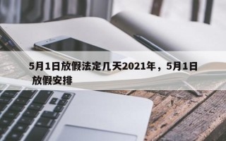 5月1日放假法定几天2021年，5月1日 放假安排