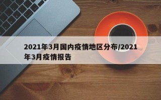 2021年3月国内疫情地区分布/2021年3月疫情报告