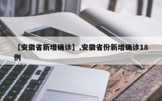 【安徽省新增确诊】,安徽省份新增确诊18例