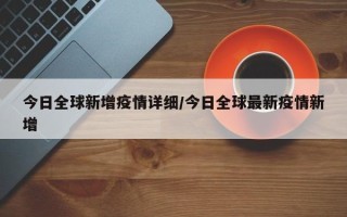 今日全球新增疫情详细/今日全球最新疫情新增