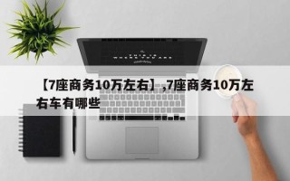 【7座商务10万左右】,7座商务10万左右车有哪些