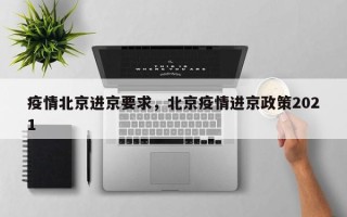 疫情北京进京要求，北京疫情进京政策2021