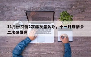 11月份疫情2次爆发怎么办，十一月疫情会二次爆发吗