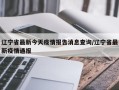 辽宁省最新今天疫情报告消息查询/辽宁省最新疫情通报