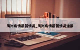 凤岗疫情最新情况_凤岗疫情最新情况通报