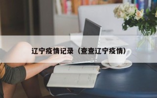 辽宁疫情记录（查查辽宁疫情）