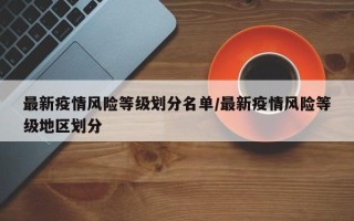 最新疫情风险等级划分名单/最新疫情风险等级地区划分