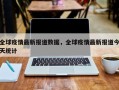 全球疫情最新报道数据，全球疫情最新报道今天统计