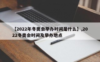 【2022年冬奥会举办时间是什么】,2022冬奥会时间及举办地点