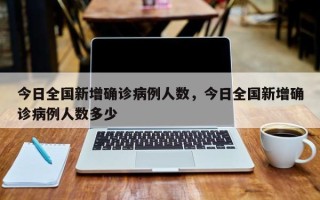 今日全国新增确诊病例人数，今日全国新增确诊病例人数多少