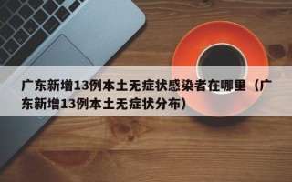 广东新增13例本土无症状感染者在哪里（广东新增13例本土无症状分布）