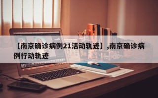 【南京确诊病例21活动轨迹】,南京确诊病例行动轨迹