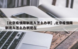 【北京疫情限制出入怎么办啊】,北京疫情限制出入怎么办啊现在