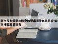 北京发布最新核酸查验要求是什么意思呀/北京核酸政策查询