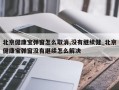 北京健康宝弹窗怎么取消,没有继续健_北京健康宝弹窗没有继续怎么解决