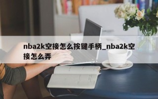 nba2k空接怎么按键手柄_nba2k空接怎么弄