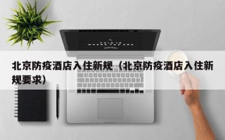 北京防疫酒店入住新规（北京防疫酒店入住新规要求）