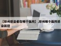 【郑州感染者在哪个医院】,郑州哪个医院感染新冠
