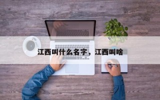 江西叫什么名字，江西叫啥