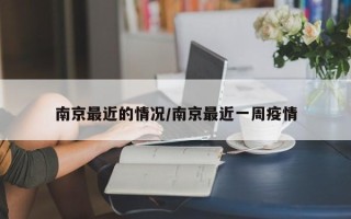 南京最近的情况/南京最近一周疫情
